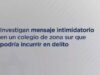 El mensaje intimidatorio detectado en un colegio de zona sur podría incurrir en el delito de Intimidación Pública